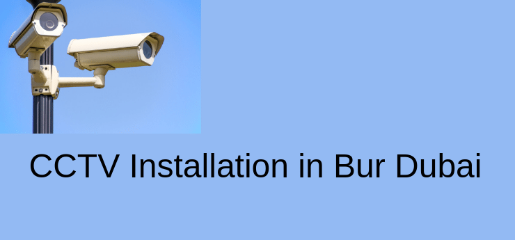 CCTV Installation in Bur Dubai CCTV Installation in Bur Dubai