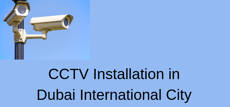 CCTV Installation in International City